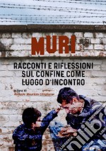 Muri. Racconti e riflessioni sul confine come luogo d'incontro libro