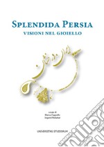 Splendida Persia. Visioni nel gioiello. Catalogo della mostra (Casalmaggiore, 25 novembre 2017-28 gennaio 2018). Ediz. italiana e inglese libro