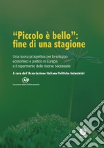 «Piccolo è bello»: fine di una stagione. Una nuova prospettiva per lo sviluppo economico e politico in Europa e il reperimento delle risorse necessarie libro