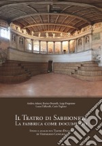 Il teatro di Sabbioneta. La fabbrica come documento. Studi e analisi sul Teatro Ducale di Vespasiano Gonzaga libro