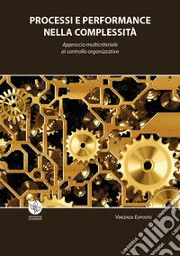 Processi e performance nella complessità. Approccio multicriteriale al controllo organizzativo libro