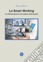 Lo smart working. La dimensione innovativa del lavoro libro