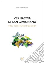 Vernaccia di San Gimignano. Vino, territorio, memoria. Ediz. italiana e inglese libro