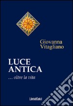 Luce antica... Oltre la vita libro