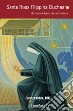 Santa Rosa Filippina Duchesne. Un cuore di fuoco oltre le frontiere libro