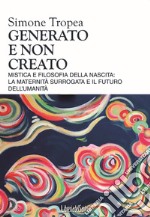 Generato e non creato. Mistica e filosofia della nascita: la maternità surrogata e il futuro dell'umanità