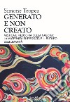 Generato e non creato. Mistica e filosofia della nascita: la maternità surrogata e il futuro dell'umanità libro di Tropea Simone Eligio