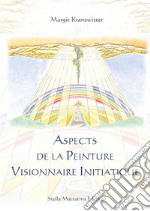 Aspects de la peinture visionnaire initiatique. Ediz. illustrata libro