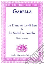 Garella, Daniele. - La Danzatrice Di Izu E Le Soleil Se Couche. Musica Per Arpa. libro