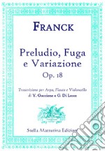 Preludio, Fuga e Variazione (op. 18). Trascrizione per arpa, flauto e violoncello libro