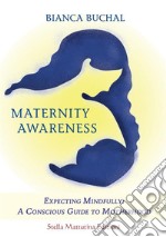 Maternity awareness. Expecting mindfully: a conscious guide to motherhood libro