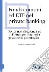 Fondi comuni ed ETF nel private banking. Fondi non direzionali ed ETF Strategic Beta nella gestione di portafoglio libro di Camelia M. (cur.)