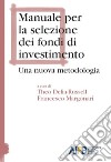 Manuale per la selezione dei fondi di investimento. Una nuova metodologia libro