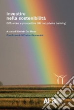 Investire nella sostenibilità. Diffusione e prospettive SRI nel private banking libro