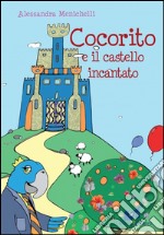 Cocorito e il castello incantato. Ediz. illustrata libro