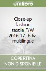 Close-up fashion textile F/W 2016-17. Ediz. multilingue libro