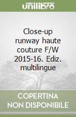 Close-up runway haute couture F/W 2015-16. Ediz. multilingue libro