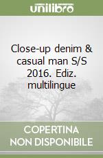 Close-up denim & casual man S/S 2016. Ediz. multilingue libro