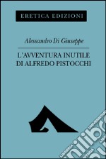 L'avventura inutile di Alfredo Pistocchi libro