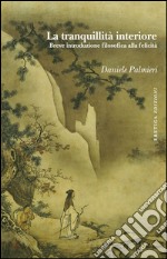 La tranquillità interiore. Breve introduzione filosofica alla felicità libro