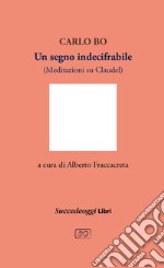 Un segno indecifrabile. Meditazioni su Claudel libro