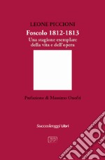 Foscolo 1812-1813. Una stagione esemplare nella vita e nell'opera libro