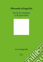 Memorie olimpiche. Storie di campioni (e di spettatori) libro