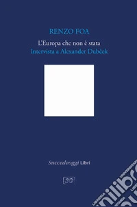 L'Europa che non è stata. Intervista a Alexander Dubcek libro