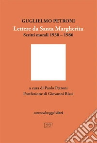 Lettere da Santa Margherita. Scritti morali 1930-1986 libro