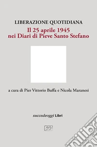 Liberazione quotidiana. Il 25 aprile 1945 nei diari di Pieve Santo Stefano libro