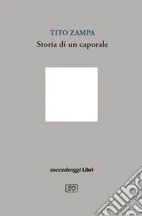 Storia di un caporale. Schegge di storia nei diari di Pieve Santo Stefano