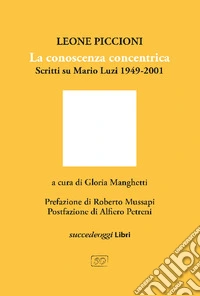 La conoscenza concentrica. Scritti su Mario Luzi 1949-2001