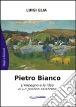 Pietro Bianco. L'impegno e le idee di un politico calabrese libro