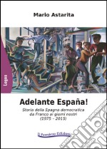 Adelante España! Storia della Spagna democratica da Franco ai giorni nostri (1975-2015) libro