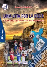 Una vita per la boxe. L'incontro col maestro Natale Minieri libro