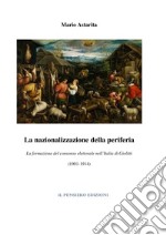 La nazionalizzazione della periferia. La formazione del consenso elettorale nell'Italia di Giolitti (1901-1914) libro