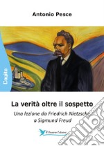 La verità oltre il sospetto. Una lezione da Friedrich Nietzsche a Sigmund Freud libro