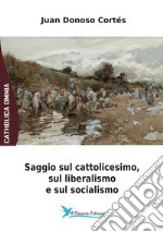 Saggio sul cattolicesimo, il liberalismo e il socialismo libro