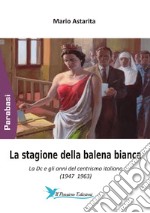 La stagione della balena bianca. La DC e gli anni del centrismo italiano (1947-1963)