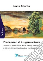 Fondamenti di ius germanicum. Le teorie di Böckenförde, Hesse, Ihering, Kaufmann e Schmitt, interpreti della cultura giuridica tedesca libro