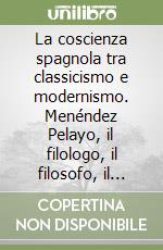 La coscienza spagnola tra classicismo e modernismo. Menéndez Pelayo, il filologo, il filosofo, il giurista libro