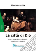 La città di Dio. Orti y Lara e il cattolicesimo antiliberale spagnolo libro