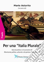 Per una «Italia Plurale». Note di politica e di economia del movimento politico, culturale e di opinione «Italia Plurale» libro