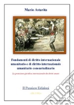 Fondamenti di diritto internazionale umanitario e di diritto internazionale umanitario consuetudinario. La protezione giuridica internazionale dei diritti umani libro