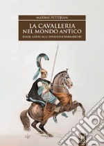 La cavalleria nel mondo antico. Dagli assiri alle invasioni barbariche