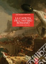 La caduta dell'impero romano. Una storia infinita libro