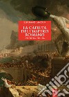 La caduta dell'impero romano. Una storia infinita libro