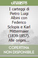 I carteggi di Pietro Luigi Albini con Federico Sclopis e Karl Mittermaier (1839-1857). Alle origini della filosofia del diritto a Torino libro