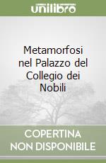 Metamorfosi nel Palazzo del Collegio dei Nobili libro