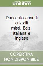 Duecento anni di cristalli misti. Ediz. italiana e inglese libro